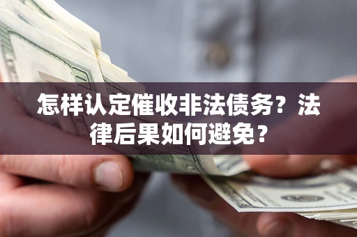北京怎样认定催收非法债务？法律后果如何避免？