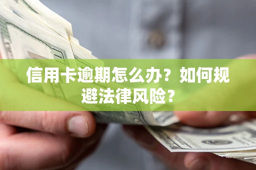 北京信用卡逾期怎么办？如何规避法律风险？