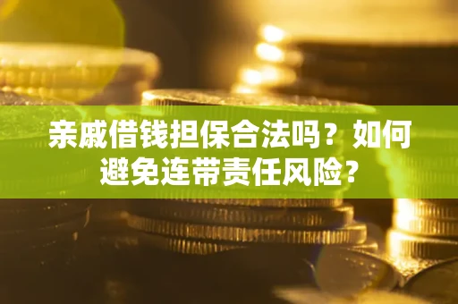 北京亲戚借钱担保合法吗？如何避免连带责任风险？