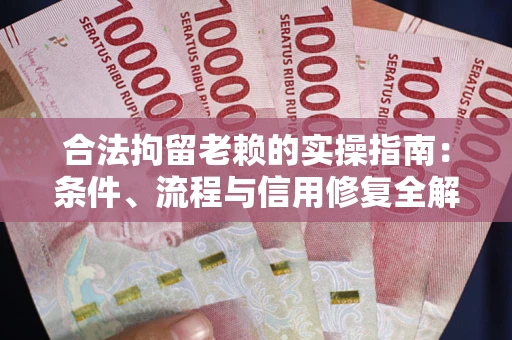 北京合法拘留老赖的实操指南:条件、流程与信用修复全解析 北京合法拘留老赖的实操指南:条件、流程与信用修复全解析