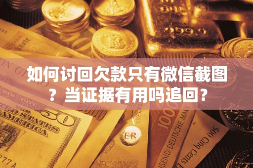 北京如何讨回欠款只有微信截图？当证据有用吗追回？