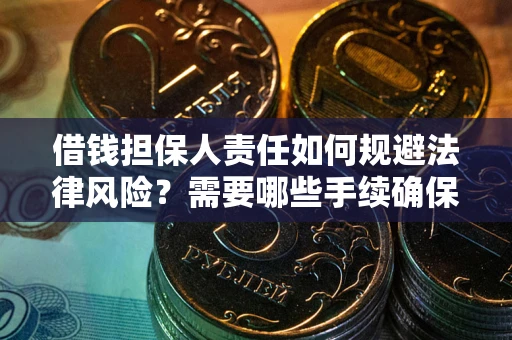 北京借钱担保人责任如何规避法律风险？需要哪些手续确保安全？