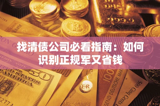 北京找清债公司必看指南：如何识别正规军又省钱