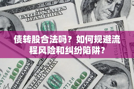 北京债转股合法吗？如何规避流程风险和纠纷陷阱？