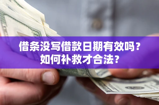 北京借条没写借款日期有效吗？如何补救才合法？